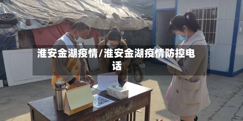 淮安金湖疫情/淮安金湖疫情防控电话-第2张图片