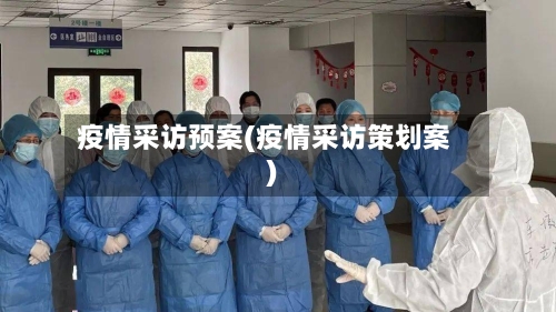 疫情采访预案(疫情采访策划案)