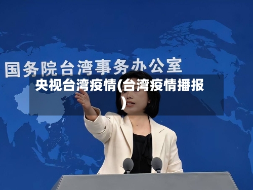 央视台湾疫情(台湾疫情播报)