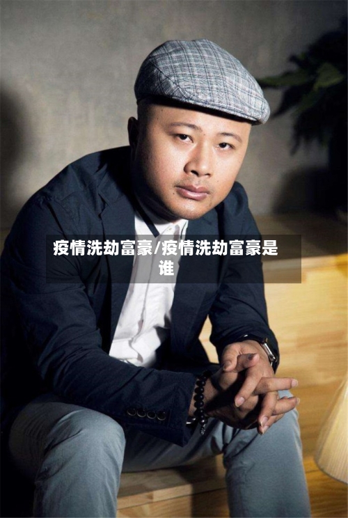 疫情洗劫富豪/疫情洗劫富豪是谁-第2张图片