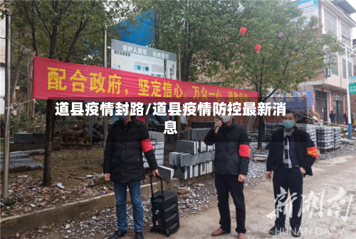 道县疫情封路/道县疫情防控最新消息-第3张图片