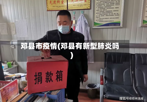 邓县市疫情(邓县有新型肺炎吗)-第2张图片