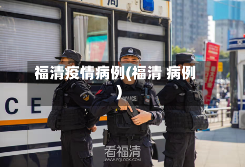福清疫情病例(福清 病例)
