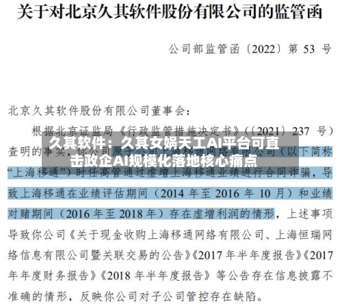 久其软件：久其女娲天工AI平台可直击政企AI规模化落地核心痛点-第2张图片