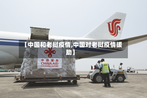 【中国和老挝疫情,中国对老挝疫情援助】-第3张图片
