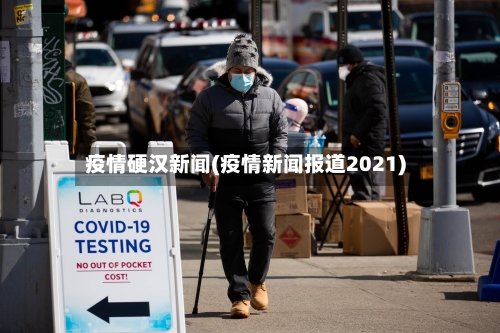 疫情硬汉新闻(疫情新闻报道2021)