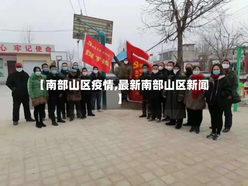 【南部山区疫情,最新南部山区新闻】-第2张图片