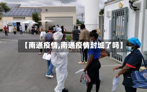 【南通疫情,南通疫情封城了吗】