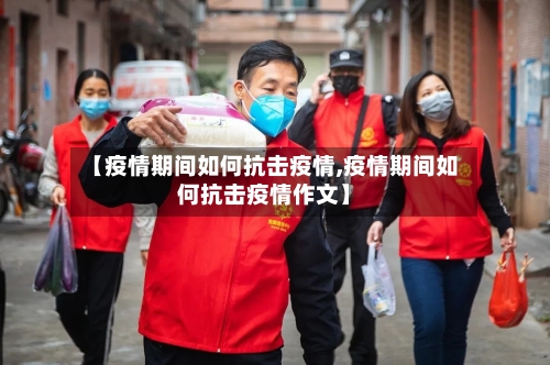 【疫情期间如何抗击疫情,疫情期间如何抗击疫情作文】-第2张图片