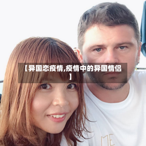【异国恋疫情,疫情中的异国情侣】