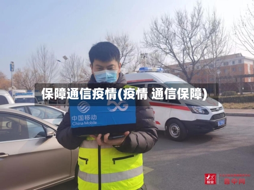 保障通信疫情(疫情 通信保障)