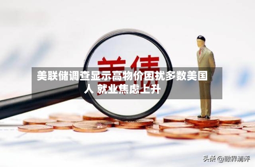 美联储调查显示高物价困扰多数美国人 就业焦虑上升