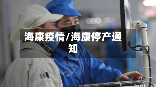 海康疫情/海康停产通知-第3张图片