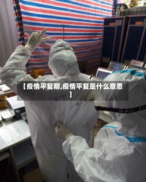 【疫情平复期,疫情平复是什么意思】