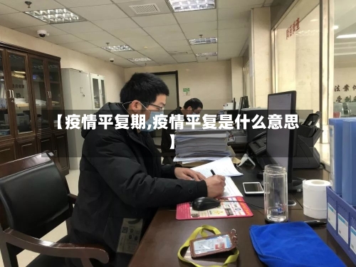 【疫情平复期,疫情平复是什么意思】-第2张图片