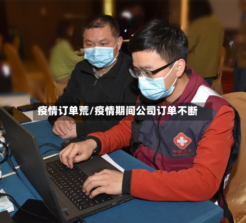 疫情订单荒/疫情期间公司订单不断-第3张图片