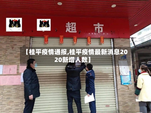 【桂平疫情通报,桂平疫情最新消息2020新增人数】-第3张图片