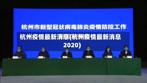 杭州疫情最新消息(杭州疫情最新消息2020)-第2张图片