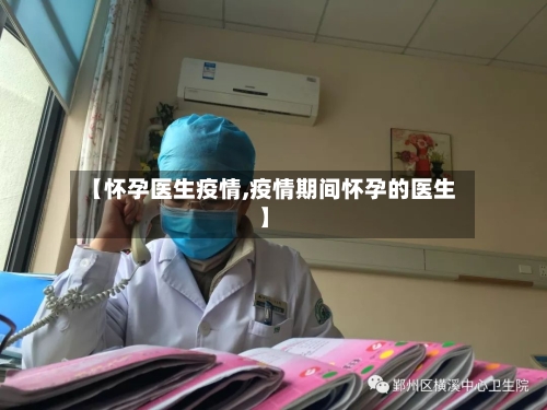 【怀孕医生疫情,疫情期间怀孕的医生】-第3张图片