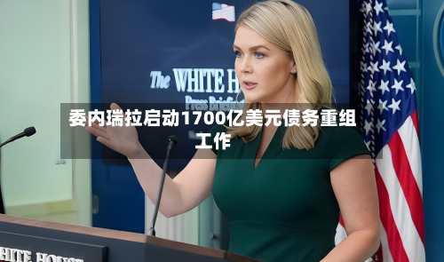 委内瑞拉启动1700亿美元债务重组工作-第2张图片