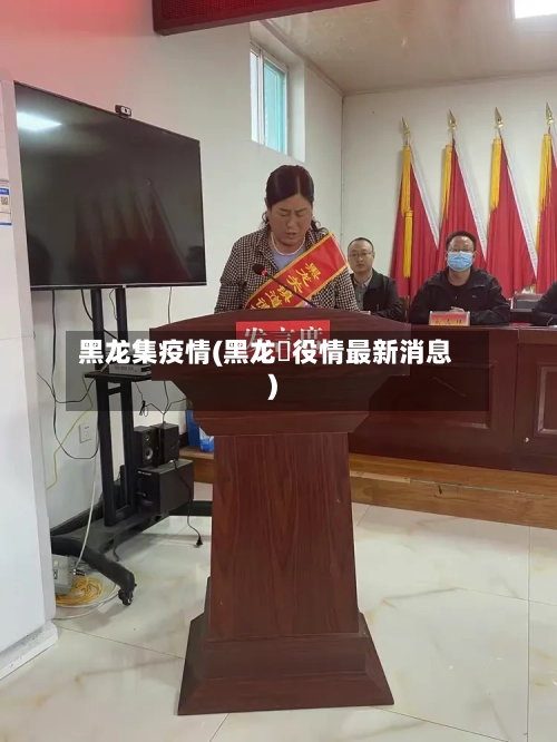 黑龙集疫情(黑龙冮役情最新消息)-第2张图片