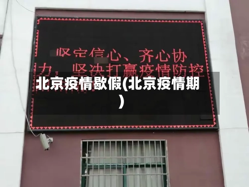 北京疫情歇假(北京疫情期)