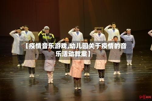 【疫情音乐游戏,幼儿园关于疫情的音乐活动教案】