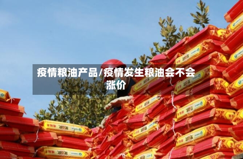 疫情粮油产品/疫情发生粮油会不会涨价