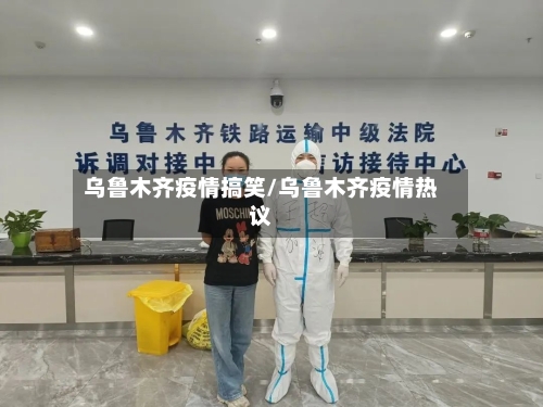 乌鲁木齐疫情搞笑/乌鲁木齐疫情热议-第2张图片