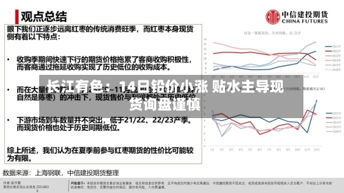 长江有色:14日铅价小涨 贴水主导现货询盘谨慎-第3张图片
