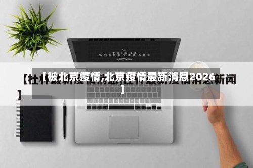【被北京疫情,北京疫情最新消息2026】-第3张图片