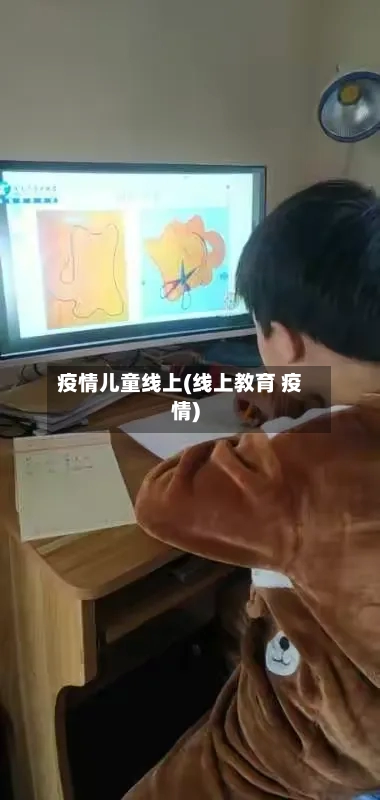 疫情儿童线上(线上教育 疫情)