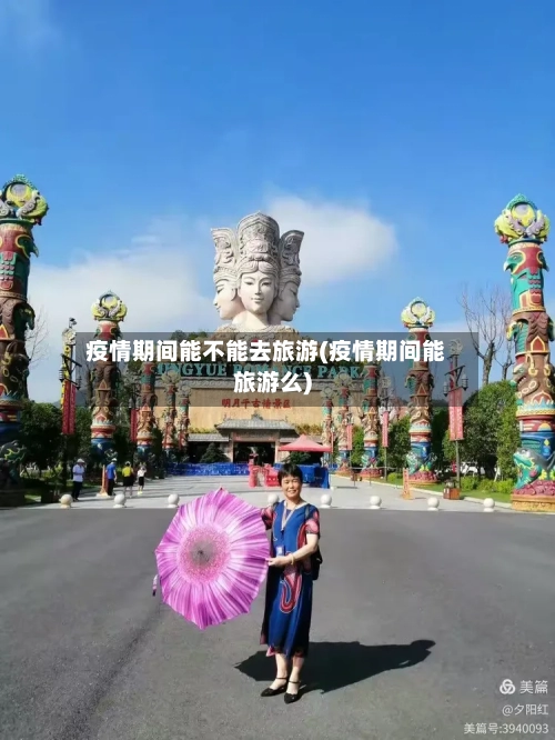 疫情期间能不能去旅游(疫情期间能旅游么)