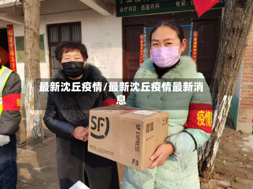 最新沈丘疫情/最新沈丘疫情最新消息