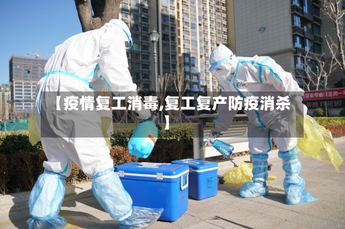 【疫情复工消毒,复工复产防疫消杀】