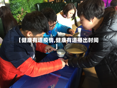 【健康有道疫情,健康有道播出时间】