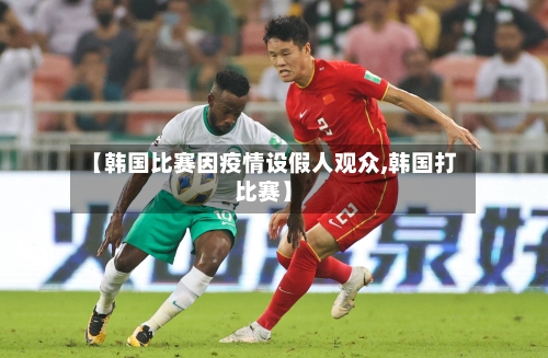 【韩国比赛因疫情设假人观众,韩国打比赛】