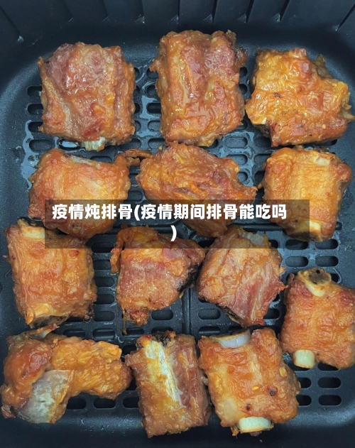 疫情炖排骨(疫情期间排骨能吃吗)