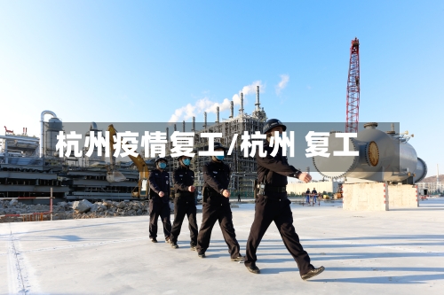 杭州疫情复工/杭州 复工