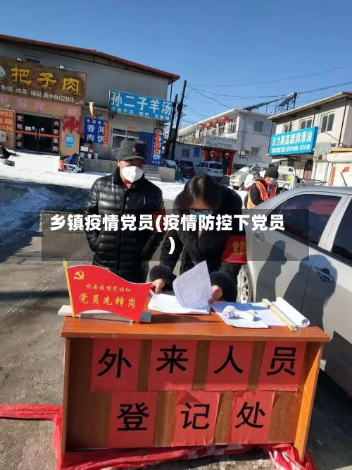 乡镇疫情党员(疫情防控下党员)