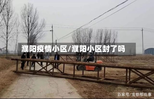 濮阳疫情小区/濮阳小区封了吗