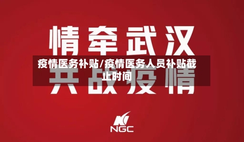 疫情医务补贴/疫情医务人员补贴截止时间