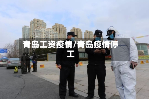 青岛工资疫情/青岛疫情停工