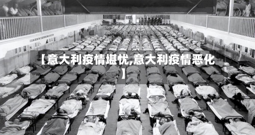 【意大利疫情堪忧,意大利疫情恶化】