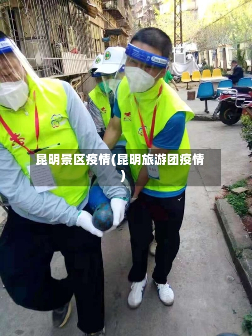 昆明景区疫情(昆明旅游团疫情)