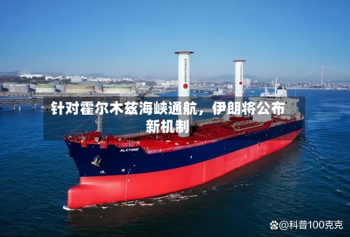 针对霍尔木兹海峡通航，伊朗将公布新机制