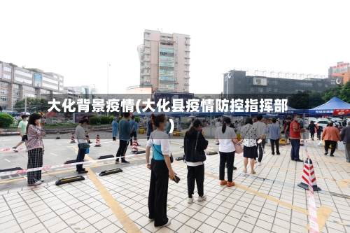大化背景疫情(大化县疫情防控指挥部)
