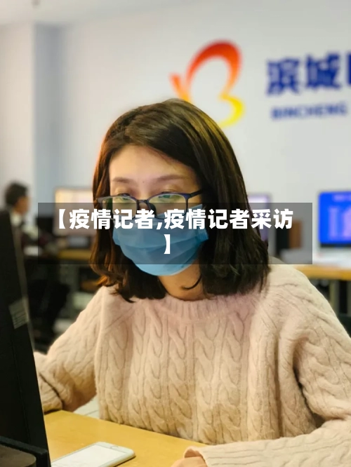 【疫情记者,疫情记者采访】