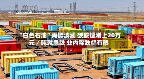 “白色石油”再掀波澜 碳酸锂刚上20万元／吨就急跌 业内称跌幅有限