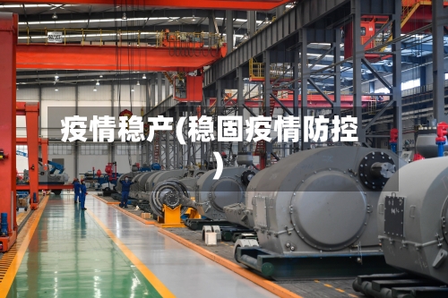疫情稳产(稳固疫情防控)